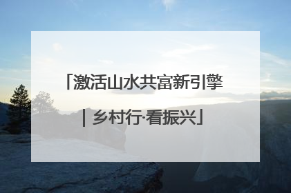 激活山水共富新引擎｜乡村行·看振兴