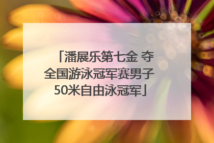 潘展乐第七金 夺全国游泳冠军赛男子50米自由泳冠军