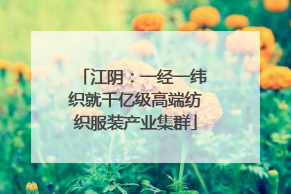 江阴：一经一纬织就千亿级高端纺织服装产业集群