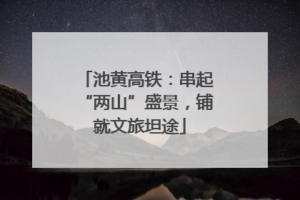 池黄高铁：串起“两山”盛景，铺就文旅坦途