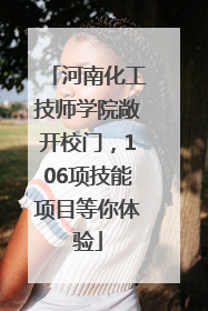 河南化工技师学院敞开校门，106项技能项目等你体验