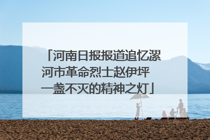 河南日报报道追忆漯河市革命烈士赵伊坪 一盏不灭的精神之灯
