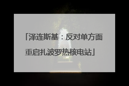 泽连斯基：反对单方面重启扎波罗热核电站