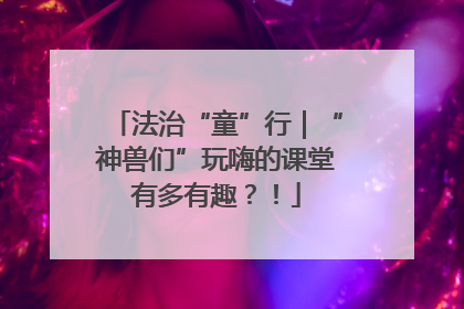 法治“童”行｜“神兽们”玩嗨的课堂有多有趣？！
