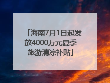 海南7月1日起发放4000万元夏季旅游清凉补贴