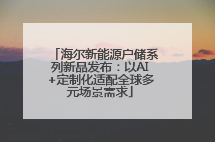 海尔新能源户储系列新品发布：以AI+定制化适配全球多元场景需求