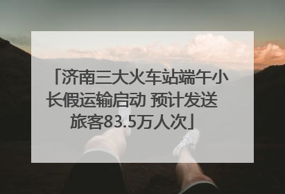 济南三大火车站端午小长假运输启动 预计发送旅客83.5万人次