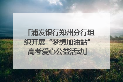 浦发银行郑州分行组织开展“梦想加油站”高考爱心公益活动