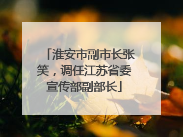 淮安市副市长张笑，调任江苏省委宣传部副部长