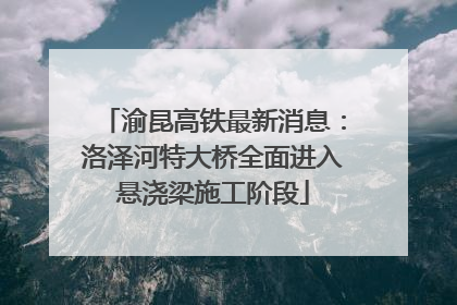 渝昆高铁最新消息：洛泽河特大桥全面进入悬浇梁施工阶段