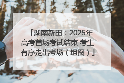 湖南新田：2025年高考首场考试结束 考生有序走出考场（组图）