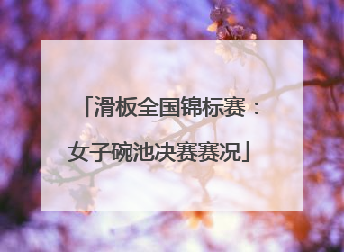 滑板全国锦标赛：女子碗池决赛赛况