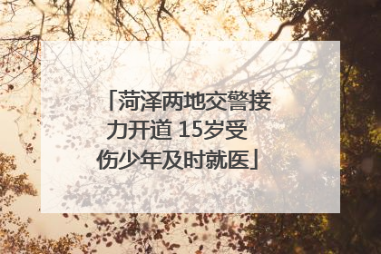菏泽两地交警接力开道 15岁受伤少年及时就医