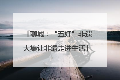 聊城：“五好”非遗大集让非遗走进生活