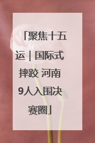 聚焦十五运｜国际式摔跤 河南9人入围决赛圈