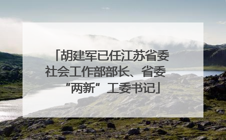 胡建军已任江苏省委社会工作部部长、省委“两新”工委书记