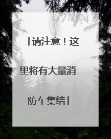 请注意！这里将有大量消防车集结