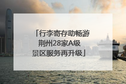 行李寄存助畅游 荆州28家A级景区服务再升级