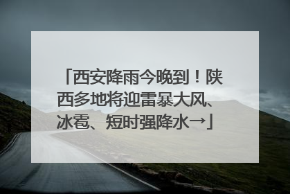 西安降雨今晚到！陕西多地将迎雷暴大风、冰雹、短时强降水→