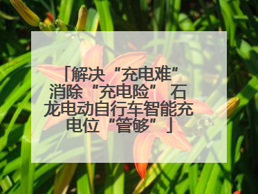 解决“充电难” 消除“充电险” 石龙电动自行车智能充电位“管够”