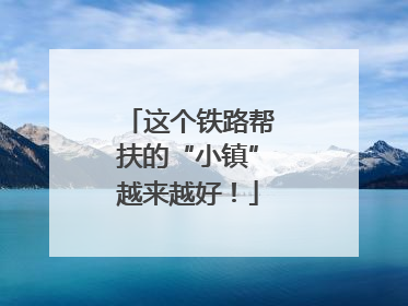 这个铁路帮扶的“小镇”越来越好！
