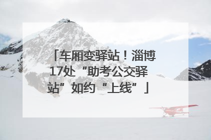 车厢变驿站！淄博17处“助考公交驿站”如约“上线”