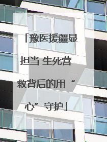豫医援疆显担当 生死营救背后的用“心”守护