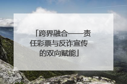 跨界融合——责任彩票与反诈宣传的双向赋能