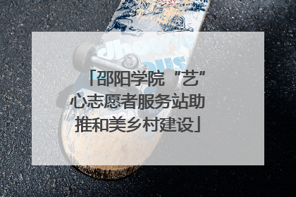 邵阳学院“艺”心志愿者服务站助推和美乡村建设