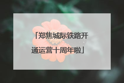 郑焦城际铁路开通运营十周年啦