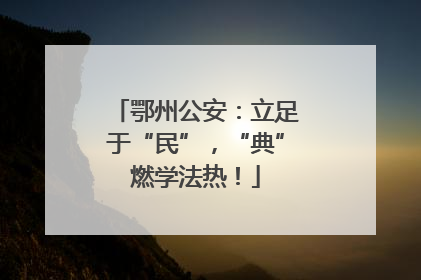 鄂州公安：立足于“民”，“典”燃学法热！