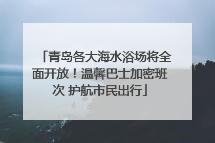 青岛各大海水浴场将全面开放！温馨巴士加密班次 护航市民出行