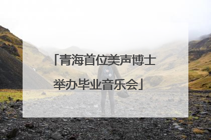 青海首位美声博士举办毕业音乐会