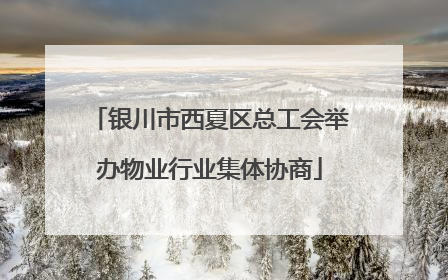 银川市西夏区总工会举办物业行业集体协商
