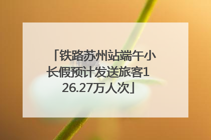 铁路苏州站端午小长假预计发送旅客126.27万人次