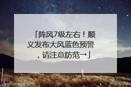 阵风7级左右！顺义发布大风蓝色预警，请注意防范→