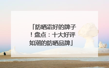 防晒霜好的牌子！盘点：十大好评如潮的防晒品牌