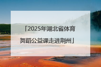 2025年湖北省体育舞蹈公益课走进荆州