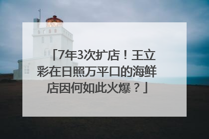 7年3次扩店！王立彩在日照万平口的海鲜店因何如此火爆？