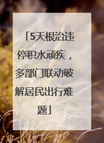 5天根治违停积水顽疾，多部门联动破解居民出行难题