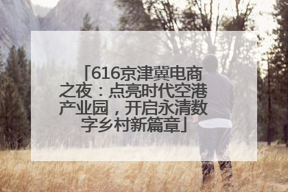 616京津冀电商之夜：点亮时代空港产业园，开启永清数字乡村新篇章