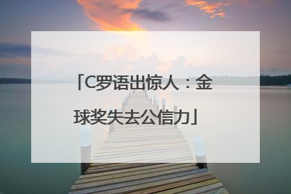 C罗语出惊人：金球奖失去公信力