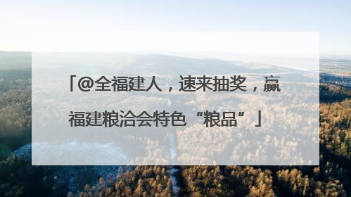 @全福建人，速来抽奖，赢福建粮洽会特色“粮品”