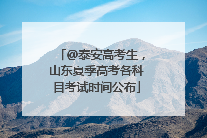 @泰安高考生，山东夏季高考各科目考试时间公布