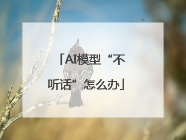 AI模型“不听话”怎么办