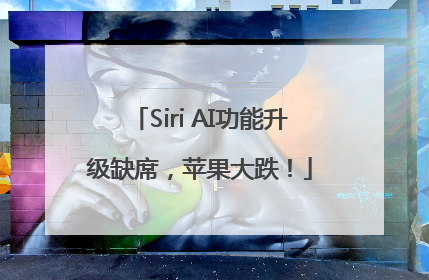Siri AI功能升级缺席，苹果大跌！
